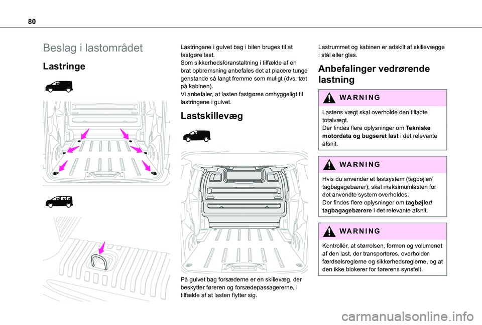 TOYOTA PROACE VERSO 2022 Brugsanvisning (in Danish) 80
Beslag i lastområdet
Lastringe
Lastringene i gulvet bag i bilen bruges til at fastgøre last.Som sikkerhedsforanstaltning i tilfælde af en brat opbremsning anbefales det at placere tu TOYOTA PROACE VERSO 2022 Brugsanvisning (in Danish) 80
Beslag i lastområdet
Lastringe
Lastringene i gulvet bag i bilen bruges til at fastgøre last.Som sikkerhedsforanstaltning i tilfælde af en brat opbremsning anbefales det at placere tu