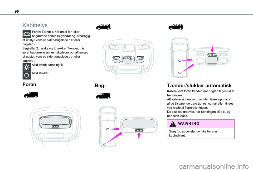 TOYOTA PROACE VERSO 2022 Brugsanvisning (in Danish) 98
Kabinelys
Foran: Tændes, når en af for- eller bagdørene åbnes (skydedør og, afhængig af udstyr, venstre sidehængslede dør eller bagklap).Bagi eller 2. række og 3. række: Tænder, når en TOYOTA PROACE VERSO 2022 Brugsanvisning (in Danish) 98
Kabinelys
Foran: Tændes, når en af for- eller bagdørene åbnes (skydedør og, afhængig af udstyr, venstre sidehængslede dør eller bagklap).Bagi eller 2. række og 3. række: Tænder, når en