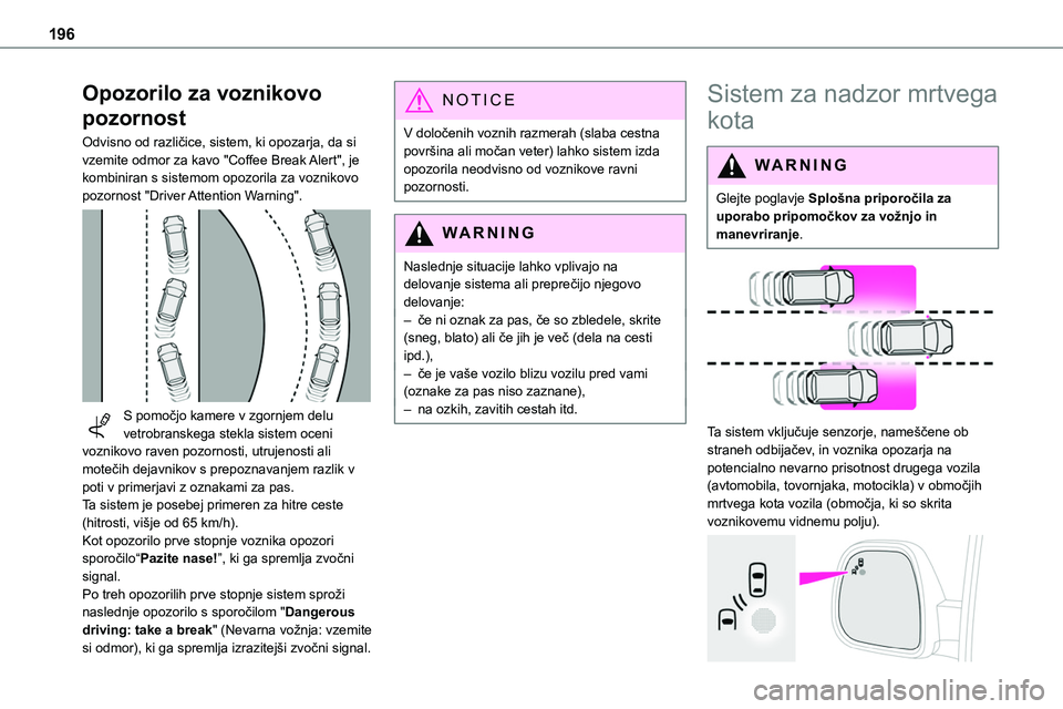 TOYOTA PROACE VERSO 2022  Navodila Za Uporabo (in Slovenian) 196
Opozorilo za voznikovo 
pozornost
Odvisno od različice, sistem, ki opozarja, da si vzemite odmor za kavo "Coffee Break Alert", je kombiniran s sistemom opozorila za voznikovo pozornost &#