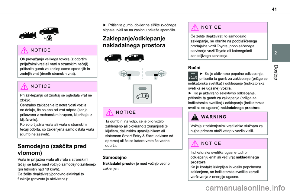 TOYOTA PROACE VERSO 2022 Navodila Za Uporabo (in Slovenian) 41
Dostop
2
NOTIC E
Ob prevažanju velikega tovora (z odprtimi prtljažnimi vrati ali vrati s stranskimi tečaji) pritisnite gumb za zaklep samo sprednjih in zadnjih vrat (drsnih stranskih vrat).
TOYOTA PROACE VERSO 2022 Navodila Za Uporabo (in Slovenian) 41
Dostop
2
NOTIC E
Ob prevažanju velikega tovora (z odprtimi prtljažnimi vrati ali vrati s stranskimi tečaji) pritisnite gumb za zaklep samo sprednjih in zadnjih vrat (drsnih stranskih vrat).