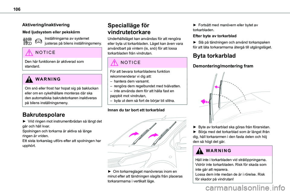 TOYOTA PROACE VERSO 2022  Bruksanvisningar (in Swedish) 106
Aktivering/inaktivering
Med ljudsystem eller pekskärm
Inställningarna av systemet justeras på bilens inställningsmeny.
NOTIC E
Den här funktionen är aktiverad som standard.
WARNI NG
Om snö 