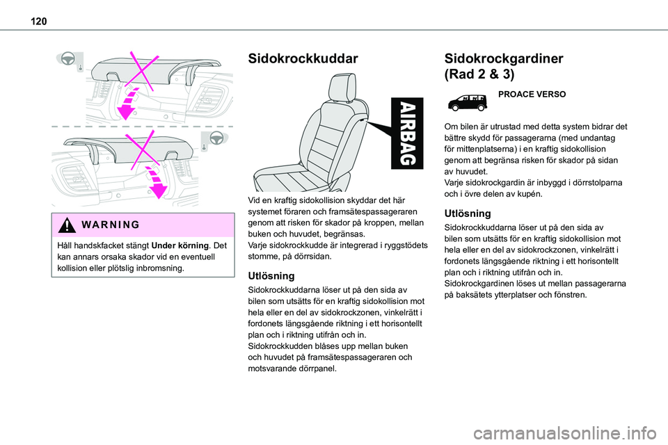 TOYOTA PROACE VERSO 2022  Bruksanvisningar (in Swedish) 120
 
WARNI NG
Håll handskfacket stängt Under körning. Det kan annars orsaka skador vid en eventuell kollision eller plötslig inbromsning.
Sidokrockkuddar 
 
Vid en kraftig sidokollision skyddar d