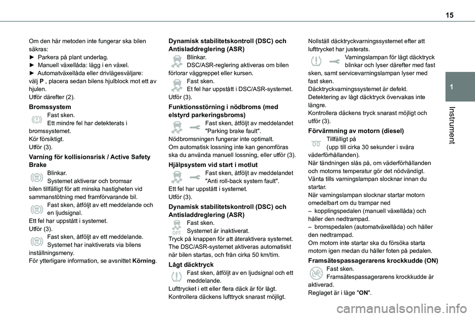 TOYOTA PROACE VERSO 2022 Bruksanvisningar (in Swedish) 15
Instrument
1
Om den här metoden inte fungerar ska bilen säkras:► Parkera på plant underlag.► Manuell växellåda: lägg i en växel.► Automatväxellåda eller drivlägesväljare: välj P , TOYOTA PROACE VERSO 2022 Bruksanvisningar (in Swedish) 15
Instrument
1
Om den här metoden inte fungerar ska bilen säkras:► Parkera på plant underlag.► Manuell växellåda: lägg i en växel.► Automatväxellåda eller drivlägesväljare: välj P ,