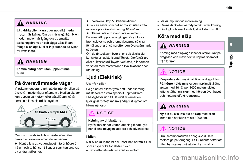 TOYOTA PROACE VERSO 2022  Bruksanvisningar (in Swedish) 149
Körning
6
WARNI NG
Låt aldrig bilen vara utan uppsikt medan motorn är igång. Om du måste gå ifrån bilen medan motorn är igång ska du ansätta parkeringsbromsen och lägga växellådan i f