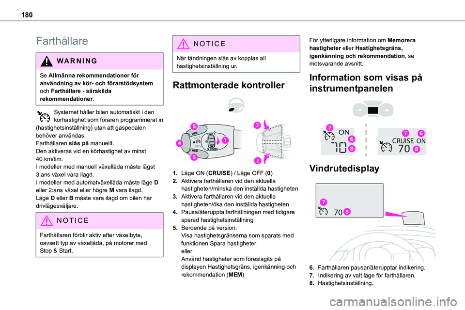 TOYOTA PROACE VERSO 2022 Bruksanvisningar (in Swedish) 180
Farthållare
WARNI NG
Se Allmänna rekommendationer för användning av kör- och förarstödsystem och Farthållare - särskilda rekommendationer.
Systemet håller bilen automatiskt i den körhas TOYOTA PROACE VERSO 2022 Bruksanvisningar (in Swedish) 180
Farthållare
WARNI NG
Se Allmänna rekommendationer för användning av kör- och förarstödsystem och Farthållare - särskilda rekommendationer.
Systemet håller bilen automatiskt i den körhas