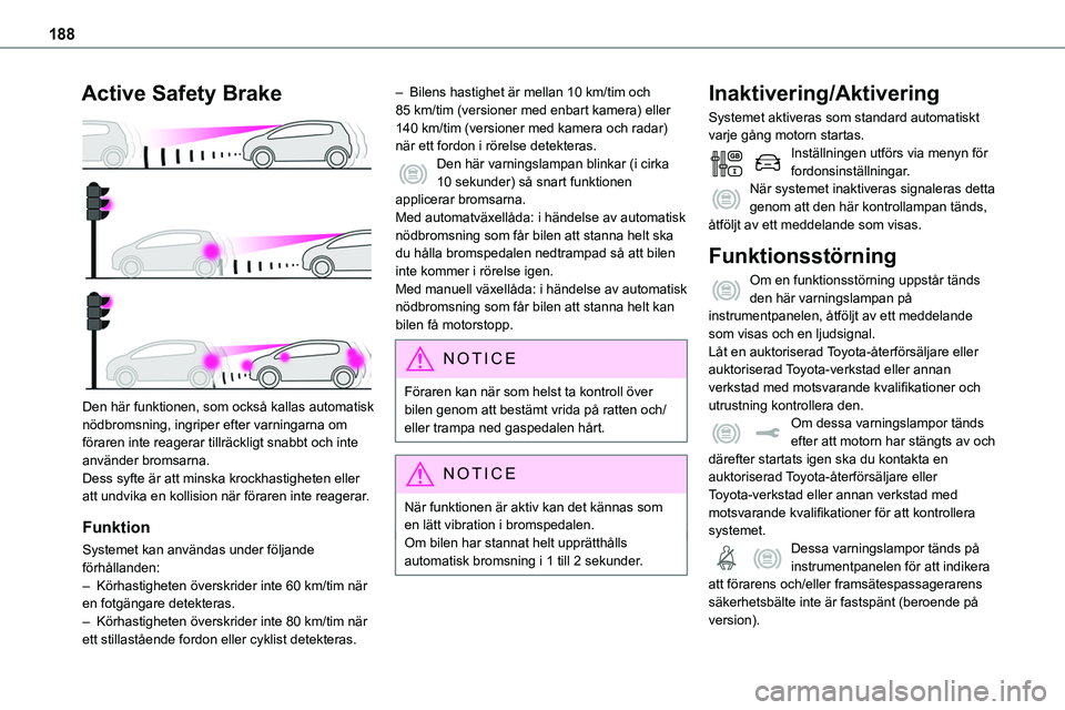 TOYOTA PROACE VERSO 2022  Bruksanvisningar (in Swedish) 188
Active Safety Brake 
 
Den här funktionen, som också kallas automatisk nödbromsning, ingriper efter varningarna om föraren inte reagerar tillräckligt snabbt och inte använder bromsarna.Dess 