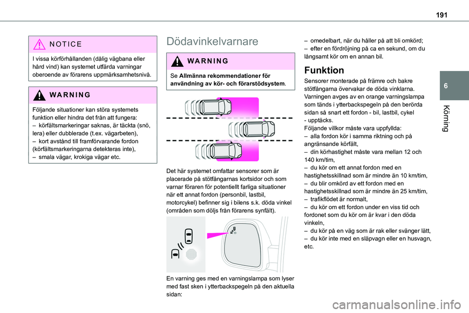 TOYOTA PROACE VERSO 2022 Bruksanvisningar (in Swedish) 191
Körning
6
NOTIC E
I vissa körförhållanden (dålig vägbana eller hård vind) kan systemet utfärda varningar oberoende av förarens uppmärksamhetsnivå.
WARNI NG
Följande situationer kan stà TOYOTA PROACE VERSO 2022 Bruksanvisningar (in Swedish) 191
Körning
6
NOTIC E
I vissa körförhållanden (dålig vägbana eller hård vind) kan systemet utfärda varningar oberoende av förarens uppmärksamhetsnivå.
WARNI NG
Följande situationer kan stÃ