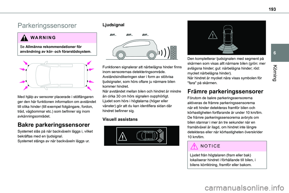TOYOTA PROACE VERSO 2022 Bruksanvisningar (in Swedish) 193
Körning
6
Parkeringssensorer
WARNI NG
Se Allmänna rekommendationer för användning av kör- och förarstödsystem.
Med hjälp av sensorer placerade i stötfångaren ger den här funktionen TOYOTA PROACE VERSO 2022 Bruksanvisningar (in Swedish) 193
Körning
6
Parkeringssensorer
WARNI NG
Se Allmänna rekommendationer för användning av kör- och förarstödsystem.
Med hjälp av sensorer placerade i stötfångaren ger den här funktionen
