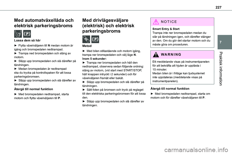 TOYOTA PROACE VERSO 2022  Bruksanvisningar (in Swedish) 227
Praktisk information
7
Med automatväxellåda och 
elektrisk parkeringsbroms  /  
Lossa dem så här
► Flytta växelväljaren till N medan motorn är igång och bromspedalen nedtrampad.► Tramp