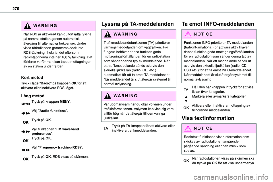 TOYOTA PROACE VERSO 2022  Bruksanvisningar (in Swedish) 270
WARNI NG
När RDS är aktiverad kan du fortsätta lyssna på samma station genom automatisk återgång till alternativa frekvenser. Under vissa förhållanden garanteras dock inte RDS-täckning i 