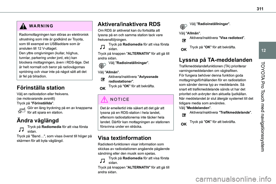 TOYOTA PROACE VERSO 2022  Bruksanvisningar (in Swedish) 3 11
TOYOTA Pro Touch med navigationssystem
12
WARNI NG
Radiomottagningen kan störas av elektronisk utrustning som inte är godkänd av Toyota, som till exempel en USBladdare som är ansluten till 12