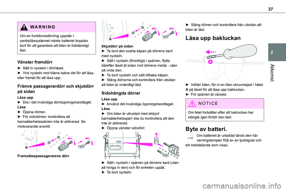 TOYOTA PROACE VERSO 2022 Bruksanvisningar (in Swedish) 37
Åtkomst
2
WARNI NG
Om en funktionsstörning uppstår i centrallåssystemet måste batteriet kopplas bort för att garantera att bilen är fullständigt låst.
Vänster framdörr
► Sätt in nycke TOYOTA PROACE VERSO 2022 Bruksanvisningar (in Swedish) 37
Åtkomst
2
WARNI NG
Om en funktionsstörning uppstår i centrallåssystemet måste batteriet kopplas bort för att garantera att bilen är fullständigt låst.
Vänster framdörr
► Sätt in nycke