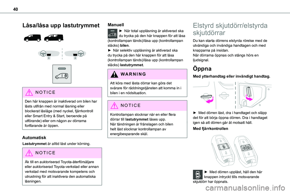 TOYOTA PROACE VERSO 2022 Bruksanvisningar (in Swedish) 40
Låsa/låsa upp lastutrymmet
NOTIC E
Den här knappen är inaktiverad om bilen har låsts utifrån med normal låsning eller blockerat låsläge (med nyckel, fjärrkontroll eller Smart Ent TOYOTA PROACE VERSO 2022 Bruksanvisningar (in Swedish) 40
Låsa/låsa upp lastutrymmet
NOTIC E
Den här knappen är inaktiverad om bilen har låsts utifrån med normal låsning eller blockerat låsläge (med nyckel, fjärrkontroll eller Smart Ent