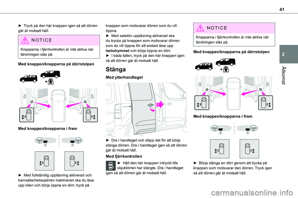TOYOTA PROACE VERSO 2022 Bruksanvisningar (in Swedish) 41
Åtkomst
2
► Tryck på den här knappen igen så att dörren går åt motsatt håll.
NOTIC E
Knapparna i fjärrkontrollen är inte aktiva när tändningen slås på.
Med knappen/knapparna på dö TOYOTA PROACE VERSO 2022 Bruksanvisningar (in Swedish) 41
Åtkomst
2
► Tryck på den här knappen igen så att dörren går åt motsatt håll.
NOTIC E
Knapparna i fjärrkontrollen är inte aktiva när tändningen slås på.
Med knappen/knapparna på dö