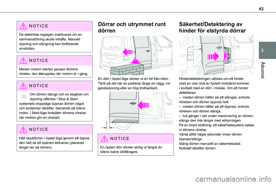 TOYOTA PROACE VERSO 2022 Bruksanvisningar (in Swedish) 43
Åtkomst
2
NOTIC E
De elektriska reglagen inaktiveras om en sammanstötning skulle inträffa. Manuell öppning och stängning kan fortfarande användas.
NOTIC E
Medan motorn startas pausas dörrens TOYOTA PROACE VERSO 2022 Bruksanvisningar (in Swedish) 43
Åtkomst
2
NOTIC E
De elektriska reglagen inaktiveras om en sammanstötning skulle inträffa. Manuell öppning och stängning kan fortfarande användas.
NOTIC E
Medan motorn startas pausas dörrens
