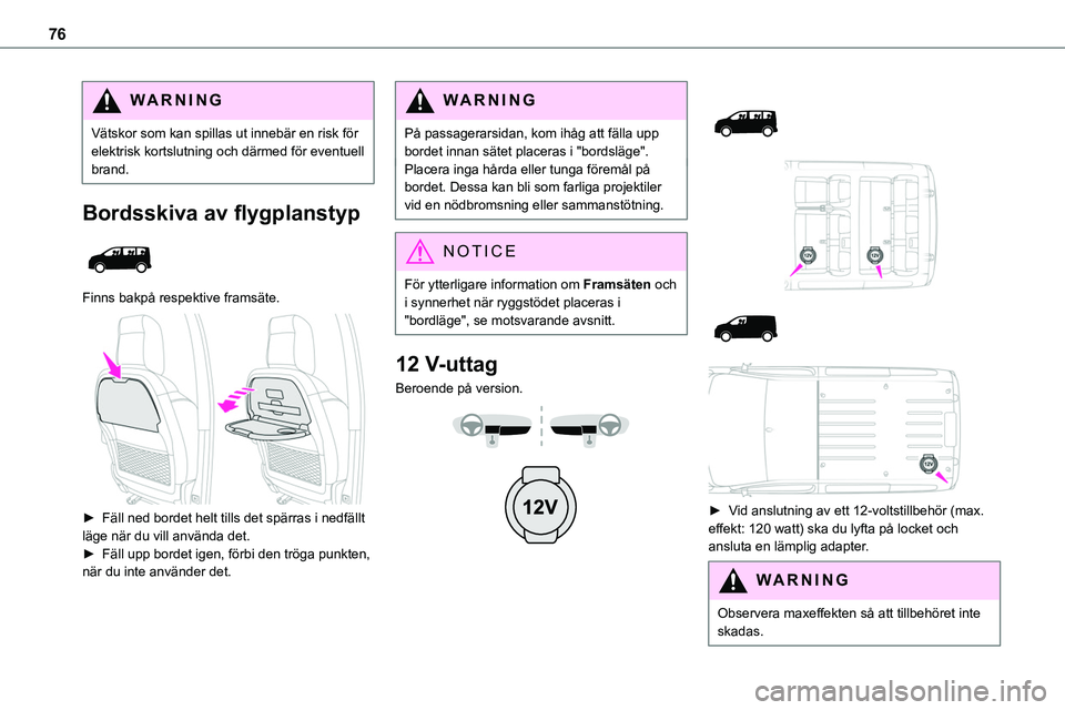 TOYOTA PROACE VERSO 2022  Bruksanvisningar (in Swedish) 76
WARNI NG
Vätskor som kan spillas ut innebär en risk för elektrisk kortslutning och därmed för eventuell brand.
Bordsskiva av flygplanstyp 
 
Finns bakpå respektive framsäte. 
 
► Fäll ned TOYOTA PROACE VERSO 2022  Bruksanvisningar (in Swedish) 76
WARNI NG
Vätskor som kan spillas ut innebär en risk för elektrisk kortslutning och därmed för eventuell brand.
Bordsskiva av flygplanstyp 
 
Finns bakpå respektive framsäte. 
 
► Fäll ned