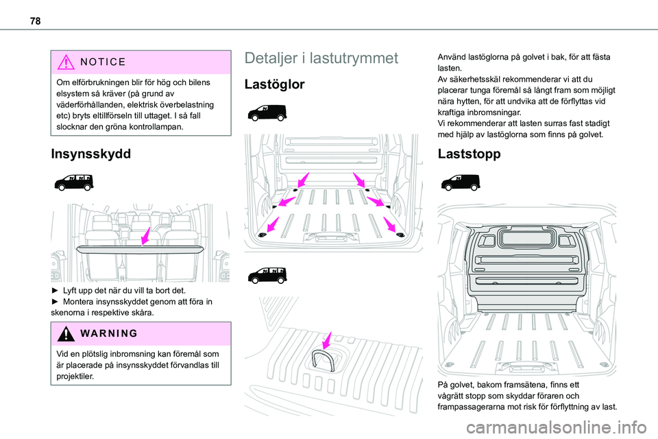 TOYOTA PROACE VERSO 2022  Bruksanvisningar (in Swedish) 78
NOTIC E
Om elförbrukningen blir för hög och bilens elsystem så kräver (på grund av väderförhållanden, elektrisk överbelastning etc) bryts eltillförseln till uttaget. I så fall slocknar  TOYOTA PROACE VERSO 2022  Bruksanvisningar (in Swedish) 78
NOTIC E
Om elförbrukningen blir för hög och bilens elsystem så kräver (på grund av väderförhållanden, elektrisk överbelastning etc) bryts eltillförseln till uttaget. I så fall slocknar