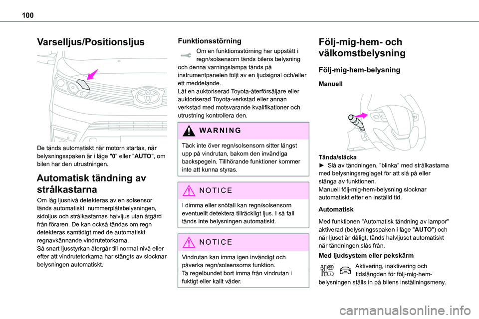 TOYOTA PROACE VERSO 2022  Bruksanvisningar (in Swedish) 100
Varselljus/Positionsljus 
 
De tänds automatiskt när motorn startas, när belysningsspaken är i läge "0" eller "AUTO", om bilen har den utrustningen.
Automatisk tändning av 
s