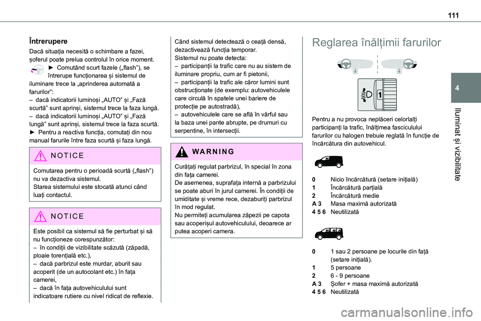 TOYOTA PROACE VERSO 2022 Manual de utilizare (in Romanian) 111
Iluminat și vizibilitate
4
Întrerupere
Dacă situația necesită o schimbare a fazei, șoferul poate prelua controlul în orice moment.► Comutând scurt fazele („flash”), se întrerupe fun TOYOTA PROACE VERSO 2022 Manual de utilizare (in Romanian) 111
Iluminat și vizibilitate
4
Întrerupere
Dacă situația necesită o schimbare a fazei, șoferul poate prelua controlul în orice moment.► Comutând scurt fazele („flash”), se întrerupe fun