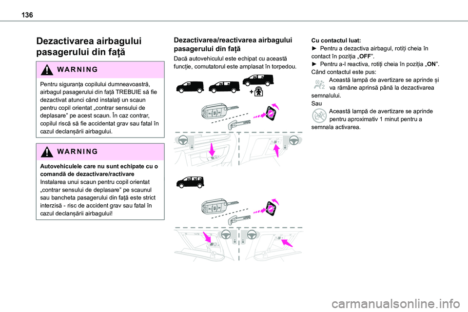 TOYOTA PROACE VERSO 2022  Manual de utilizare (in Romanian) 136
Dezactivarea airbagului 
pasagerului din față
WARNI NG
Pentru siguranța copilului dumneavoastră, airbagul pasagerului din față TREBUIE să fie dezactivat atunci când instalați un scaun pen
