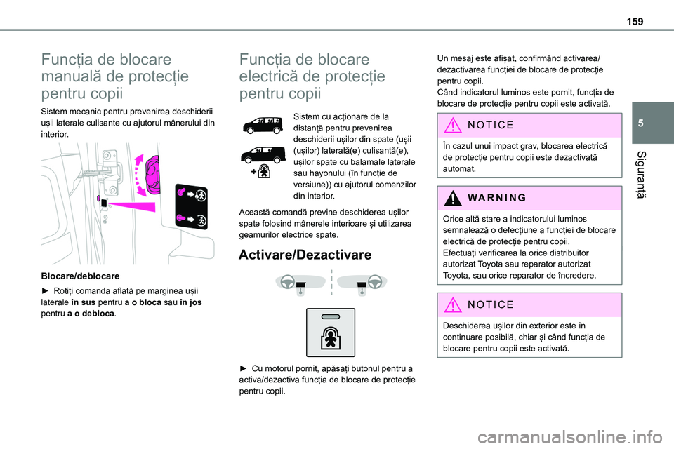 TOYOTA PROACE VERSO 2022 Manual de utilizare (in Romanian) 159
Siguranță
5
Funcția de blocare
manuală de protecție
pentru copii
Sistem mecanic pentru prevenirea deschiderii ușii laterale culisante cu ajutorul mânerului din interior.
Blocare/debloc TOYOTA PROACE VERSO 2022 Manual de utilizare (in Romanian) 159
Siguranță
5
Funcția de blocare
manuală de protecție
pentru copii
Sistem mecanic pentru prevenirea deschiderii ușii laterale culisante cu ajutorul mânerului din interior.
Blocare/debloc