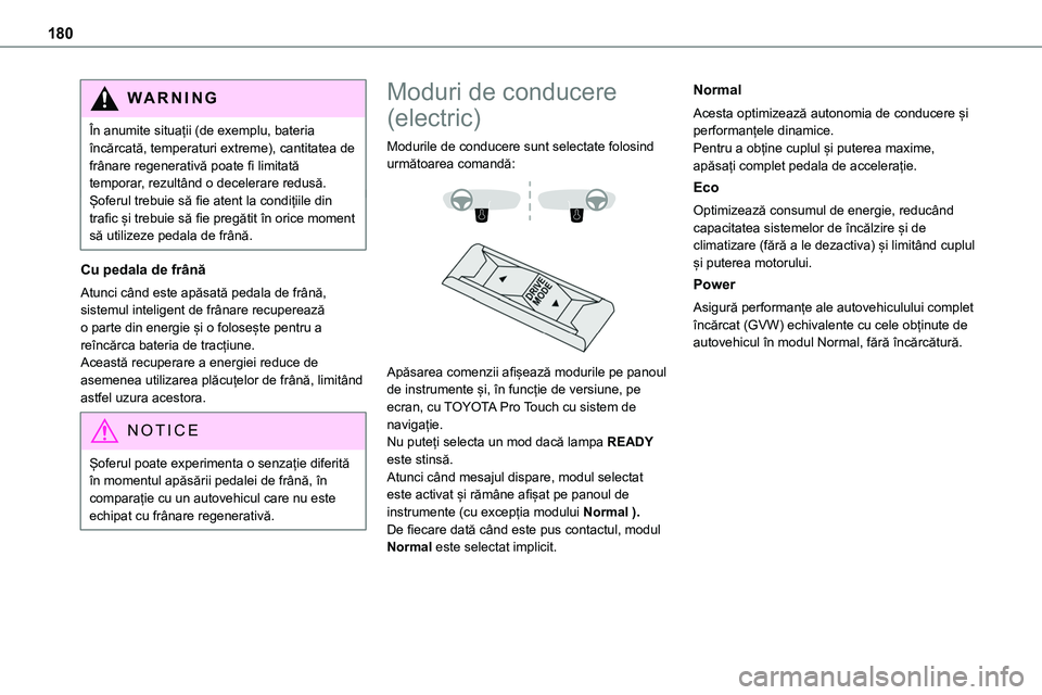 TOYOTA PROACE VERSO 2022 Manual de utilizare (in Romanian) 180
WARNI NG
În anumite situații (de exemplu, bateria încărcată, temperaturi extreme), cantitatea de frânare regenerativă poate fi limitată temporar, rezultând o decelerare redusă.Șoferul t TOYOTA PROACE VERSO 2022 Manual de utilizare (in Romanian) 180
WARNI NG
În anumite situații (de exemplu, bateria încărcată, temperaturi extreme), cantitatea de frânare regenerativă poate fi limitată temporar, rezultând o decelerare redusă.Șoferul t