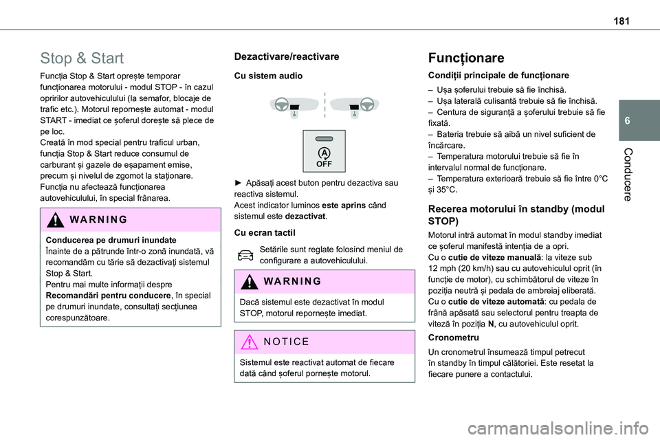 TOYOTA PROACE VERSO 2022  Manual de utilizare (in Romanian) 181
Conducere
6
Stop & Start
Funcția Stop & Start oprește temporar funcționarea motorului - modul STOP - în cazul opririlor autovehiculului (la semafor, blocaje de trafic etc.). Motorul reporneșt