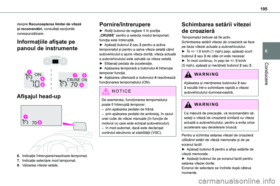 TOYOTA PROACE VERSO 2022 Manual de utilizare (in Romanian) 195
Conducere
6
despre Recunoașterea limitei de viteză și recomandări, consultați secțiunile corespunzătoare.
Informațiile afișate pe
panoul de instrumente
Afișajul head-up
6.Indic TOYOTA PROACE VERSO 2022 Manual de utilizare (in Romanian) 195
Conducere
6
despre Recunoașterea limitei de viteză și recomandări, consultați secțiunile corespunzătoare.
Informațiile afișate pe
panoul de instrumente
Afișajul head-up
6.Indic