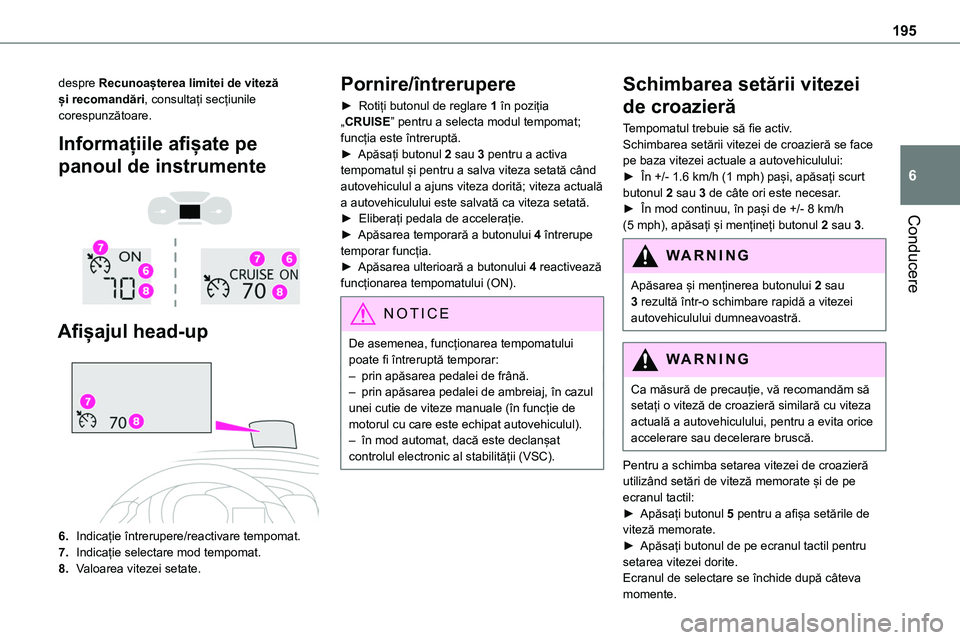 TOYOTA PROACE VERSO 2022  Manual de utilizare (in Romanian) 195
Conducere
6
despre Recunoașterea limitei de viteză și recomandări, consultați secțiunile corespunzătoare.
Informațiile afișate pe 
panoul de instrumente 
  
 
Afișajul head-up 
 
6.Indic