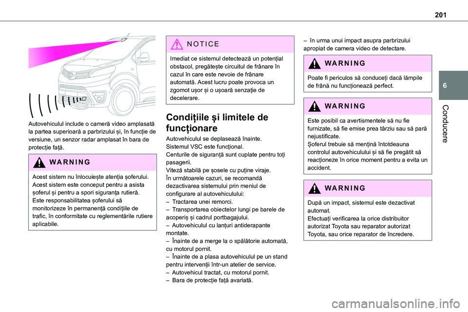 TOYOTA PROACE VERSO 2022 Manual de utilizare (in Romanian) 201
Conducere
6
Autovehiculul include o cameră video amplasată la partea superioară a parbrizului și, în funcție de versiune, un senzor radar amplasat în bara de protecție față.
WARNI NG
A TOYOTA PROACE VERSO 2022 Manual de utilizare (in Romanian) 201
Conducere
6
Autovehiculul include o cameră video amplasată la partea superioară a parbrizului și, în funcție de versiune, un senzor radar amplasat în bara de protecție față.
WARNI NG
A