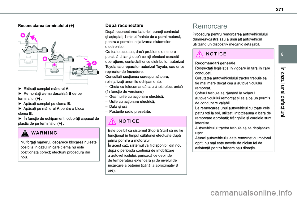 TOYOTA PROACE VERSO 2022 Manual de utilizare (in Romanian) 271
În cazul unei defecțiuni
8
Reconectarea terminalului (+)
► Ridicați complet mânerul A.► Remontați clema deschisă B de pe terminalul (+) .► Apăsați complet pe clema B.► Apăsați TOYOTA PROACE VERSO 2022 Manual de utilizare (in Romanian) 271
În cazul unei defecțiuni
8
Reconectarea terminalului (+)
► Ridicați complet mânerul A.► Remontați clema deschisă B de pe terminalul (+) .► Apăsați complet pe clema B.► Apăsați