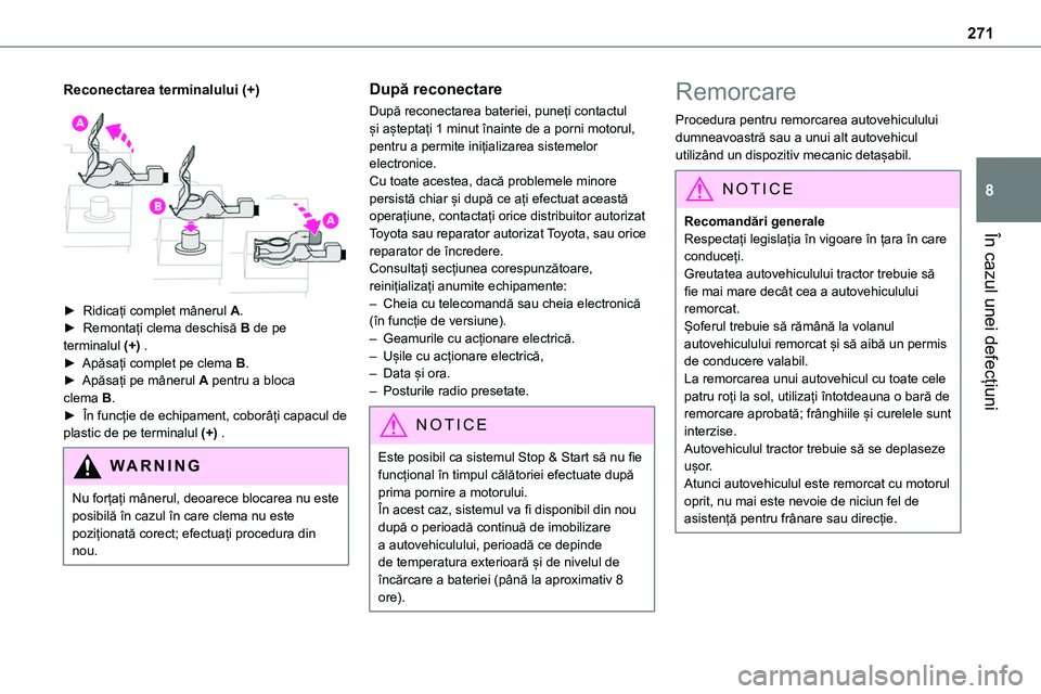 TOYOTA PROACE VERSO 2022  Manual de utilizare (in Romanian) 271
În cazul unei defecțiuni
8
Reconectarea terminalului (+) 
 
► Ridicați complet mânerul A.► Remontați clema deschisă B de pe terminalul (+) .► Apăsați complet pe clema B.► Apăsați