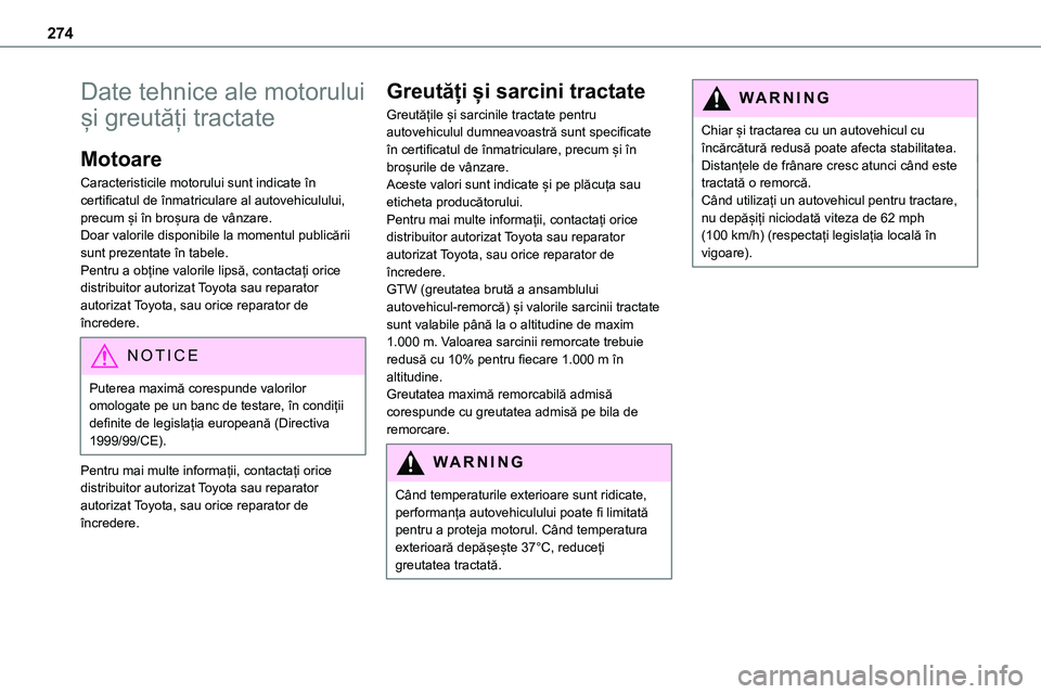 TOYOTA PROACE VERSO 2022 Manual de utilizare (in Romanian) 274
Date tehnice ale motorului
și greutăți tractate
Motoare
Caracteristicile motorului sunt indicate în certificatul de înmatriculare al autovehiculului, precum și în broșura de vânzare.Doar TOYOTA PROACE VERSO 2022 Manual de utilizare (in Romanian) 274
Date tehnice ale motorului
și greutăți tractate
Motoare
Caracteristicile motorului sunt indicate în certificatul de înmatriculare al autovehiculului, precum și în broșura de vânzare.Doar