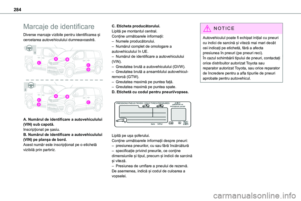 TOYOTA PROACE VERSO 2022 Manual de utilizare (in Romanian) 284
Marcaje de identificare
Diverse marcaje vizibile pentru identificarea și cercetarea autovehiculului dumneavoastră.
A. Numărul de identificare a autovehiculului (VIN) sub capotă.Inscripțion TOYOTA PROACE VERSO 2022 Manual de utilizare (in Romanian) 284
Marcaje de identificare
Diverse marcaje vizibile pentru identificarea și cercetarea autovehiculului dumneavoastră.
A. Numărul de identificare a autovehiculului (VIN) sub capotă.Inscripțion