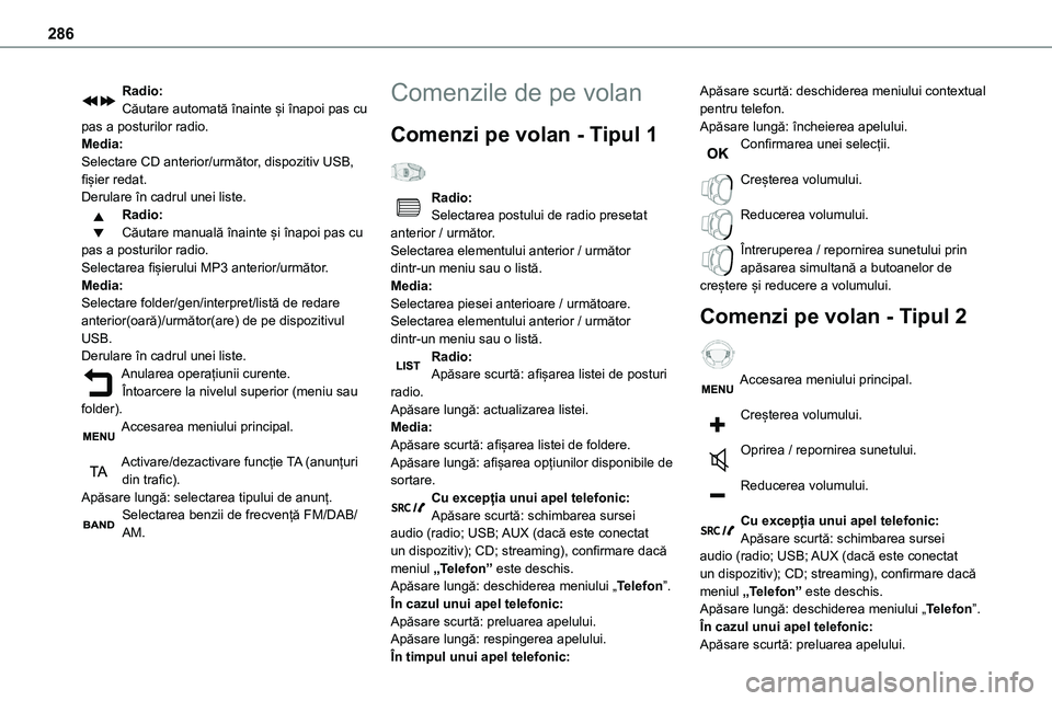 TOYOTA PROACE VERSO 2022  Manual de utilizare (in Romanian) 286
Radio:Căutare automată înainte și înapoi pas cu pas a posturilor radio.Media:Selectare CD anterior/următor, dispozitiv USB, fișier redat.Derulare în cadrul unei liste.Radio:Căutare manual