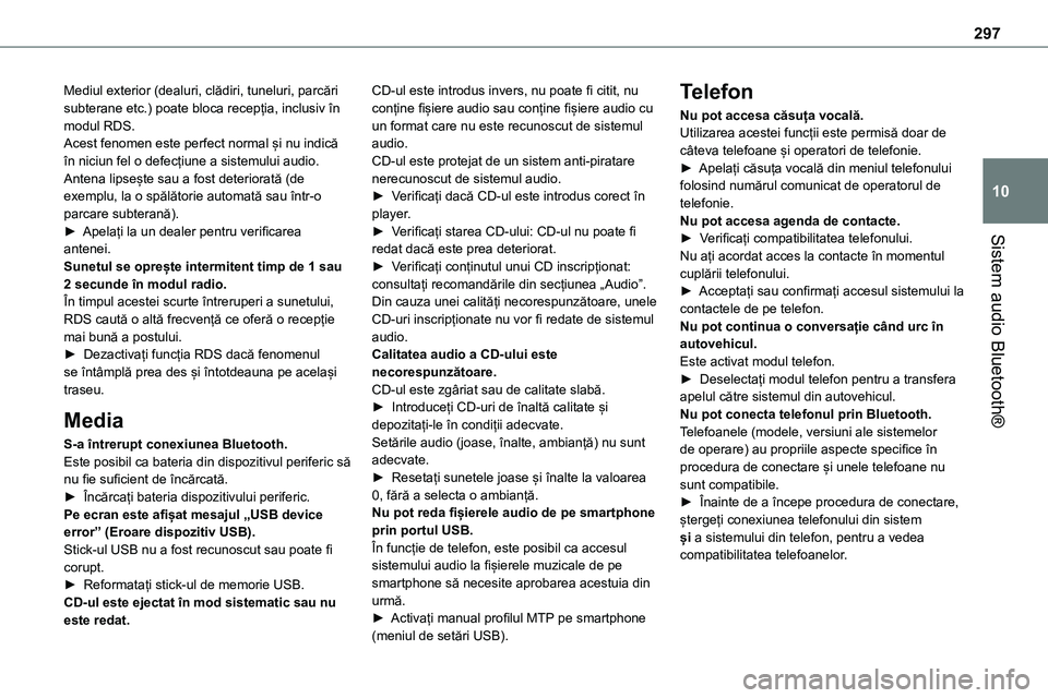 TOYOTA PROACE VERSO 2022  Manual de utilizare (in Romanian) 297
Sistem audio Bluetooth®
10
Mediul exterior (dealuri, clădiri, tuneluri, parcări subterane etc.) poate bloca recepția, inclusiv în modul RDS.Acest fenomen este perfect normal și nu indică î