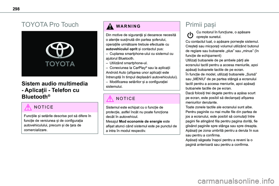 TOYOTA PROACE VERSO 2022  Manual de utilizare (in Romanian) 298
TOYOTA Pro Touch 
 
Sistem audio multimedia 
- Aplicații - Telefon cu 
Bluetooth®
NOTIC E
Funcțiile și setările descrise pot să difere în funcție de versiunea și de configurația autovehi
