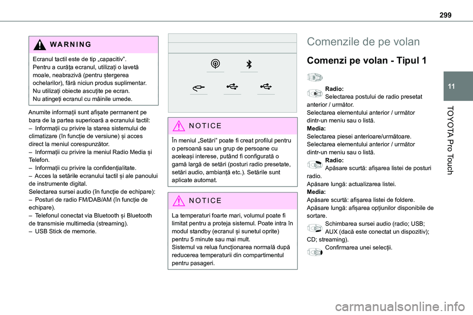 TOYOTA PROACE VERSO 2022  Manual de utilizare (in Romanian) 299
TOYOTA Pro Touch
11
WARNI NG
Ecranul tactil este de tip „capacitiv”.Pentru a curăța ecranul, utilizați o lavetă moale, neabrazivă (pentru ștergerea ochelarilor), fără niciun produs sup