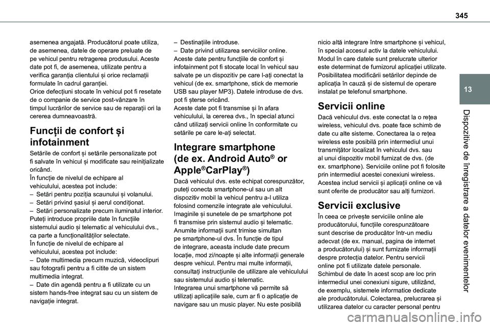 TOYOTA PROACE VERSO 2022  Manual de utilizare (in Romanian) 345
Dispozitive de înregistrare a datelor evenimentelor
13
asemenea angajată. Producătorul poate utiliza, de asemenea, datele de operare preluate de pe vehicul pentru retragerea produsului. Aceste 