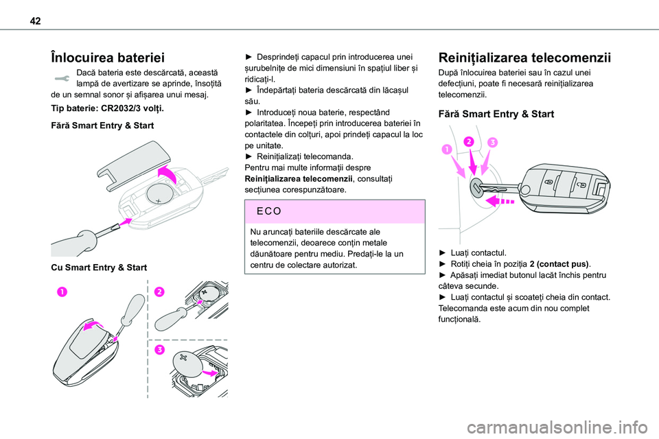 TOYOTA PROACE VERSO 2022  Manual de utilizare (in Romanian) 42
Înlocuirea bateriei
Dacă bateria este descărcată, această lampă de avertizare se aprinde, însoțită de un semnal sonor și afișarea unui mesaj.
Tip baterie: CR2032/3 volți.
Fără Smart E