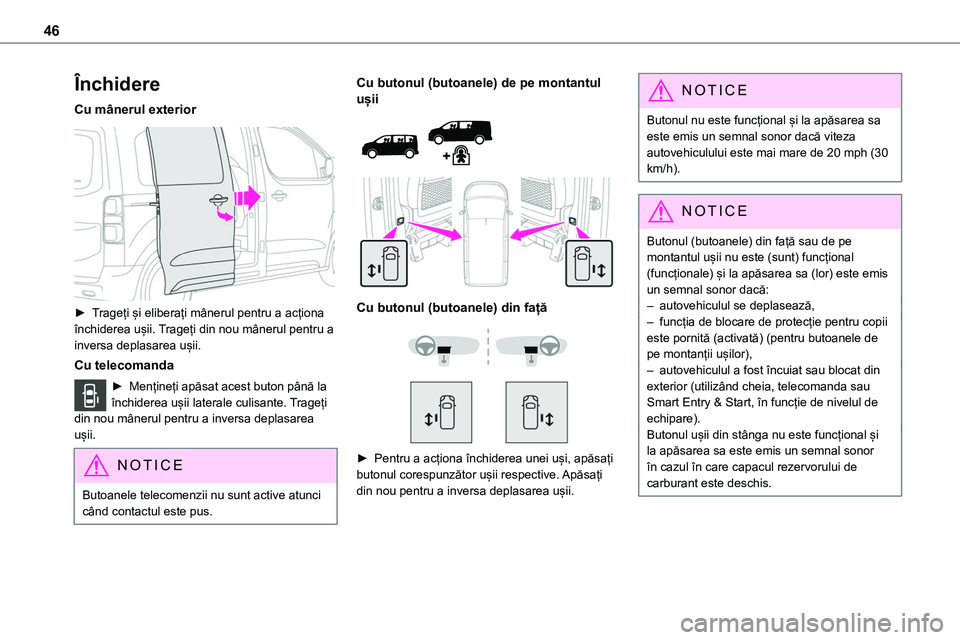 TOYOTA PROACE VERSO 2022  Manual de utilizare (in Romanian) 46
Închidere
Cu mânerul exterior 
 
► Trageți și eliberați mânerul pentru a acționa închiderea ușii. Trageți din nou mânerul pentru a inversa deplasarea ușii.
Cu telecomanda
►  Mențin