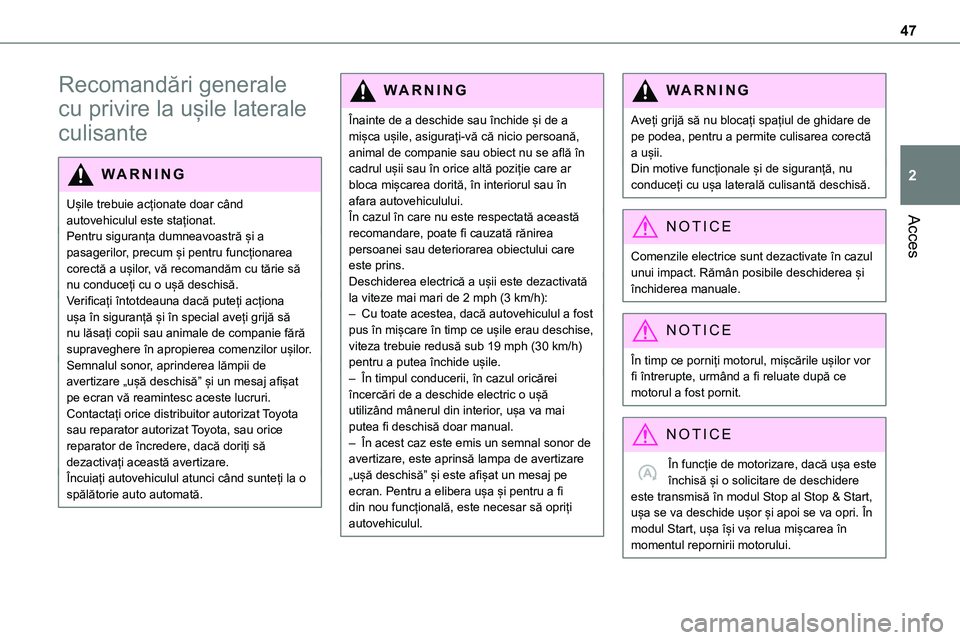 TOYOTA PROACE VERSO 2022  Manual de utilizare (in Romanian) 47
Acces
2
Recomandări generale 
cu privire la ușile laterale 
culisante
WARNI NG
Ușile trebuie acționate doar când autovehiculul este staționat.
Pentru siguranța dumneavoastră și a pasageril