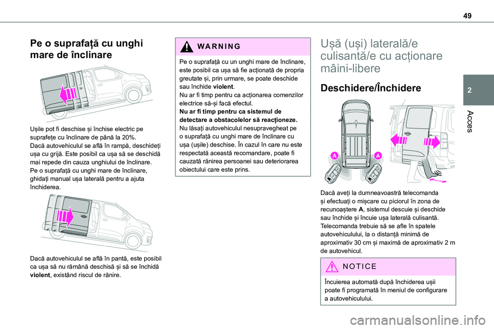 TOYOTA PROACE VERSO 2022  Manual de utilizare (in Romanian) 49
Acces
2
Pe o suprafață cu unghi 
mare de înclinare 
 
Ușile pot fi deschise și închise electric pe suprafețe cu înclinare de până la 20%.Dacă autovehiculul se află în rampă, deschide