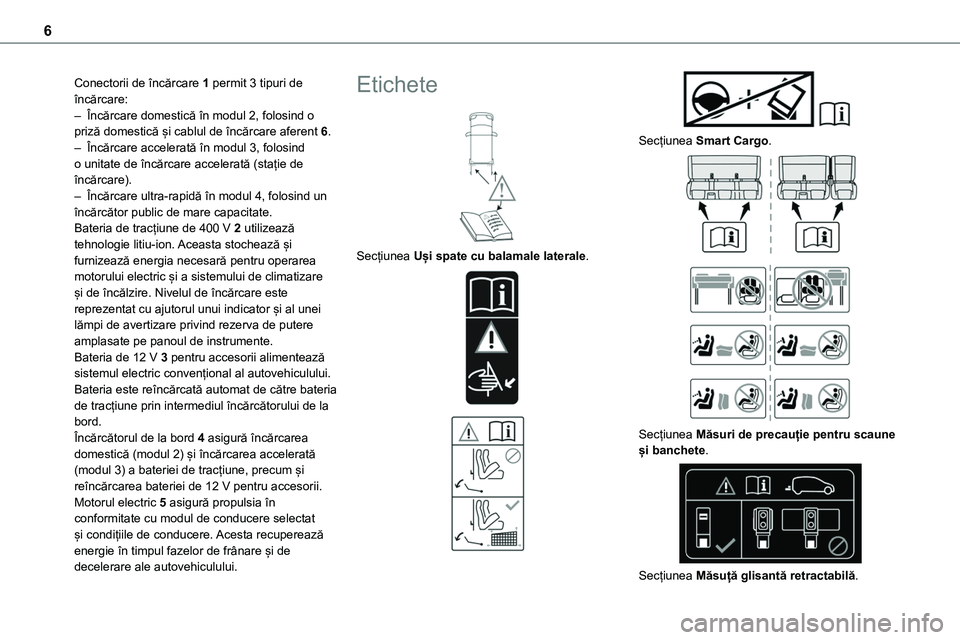 TOYOTA PROACE VERSO 2022  Manual de utilizare (in Romanian) 6
Conectorii de încărcare 1 permit 3 tipuri de încărcare:– Încărcare domestică în modul 2, folosind o priză domestică și cablul de încărcare aferent 6.– Încărcare accelerată în mo