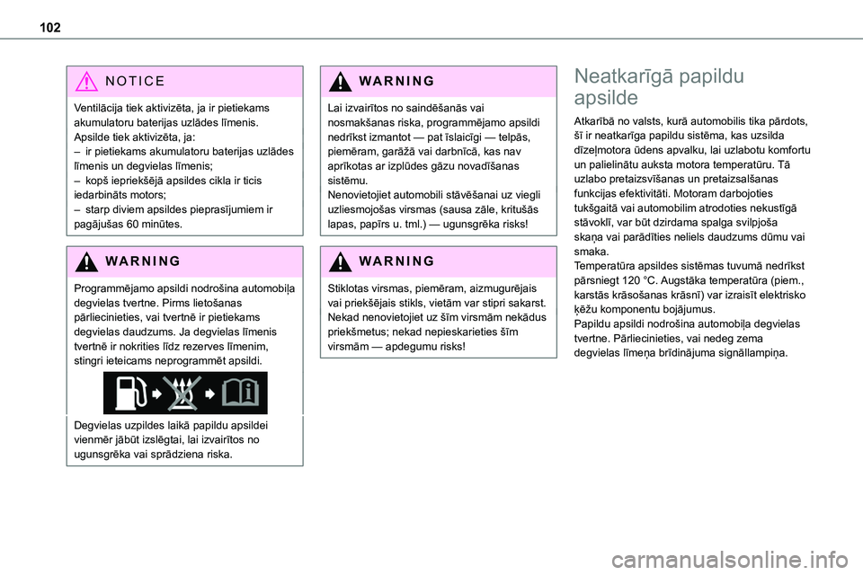 TOYOTA PROACE VERSO 2022  Lietošanas Instrukcija (in Latvian) 102
NOTIC E
Ventilācija tiek aktivizēta, ja ir pietiekams akumulatoru baterijas uzlādes līmenis. Apsilde tiek aktivizēta, ja: – ir pietiekams akumulatoru baterijas uzlādes līmenis un degviela