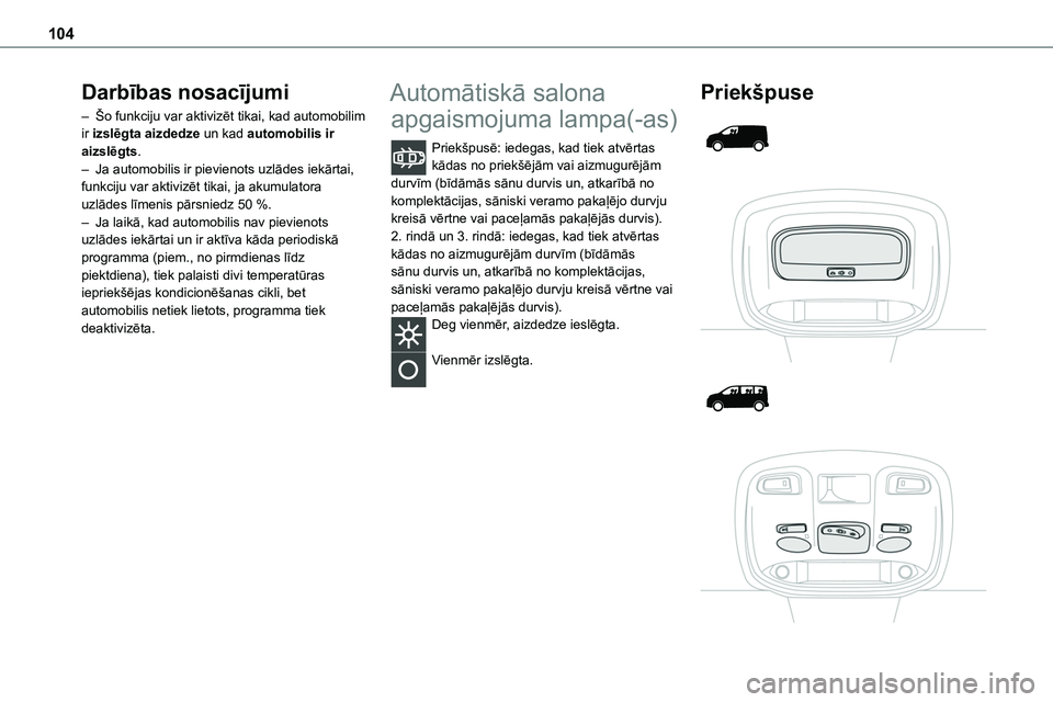 TOYOTA PROACE VERSO 2022  Lietošanas Instrukcija (in Latvian) 104
Darbības nosacījumi
– Šo funkciju var aktivizēt tikai, kad automobilim ir izslēgta aizdedze un kad automobilis ir aizslēgts.– Ja automobilis ir pievienots uzlādes iekārtai, funkciju va