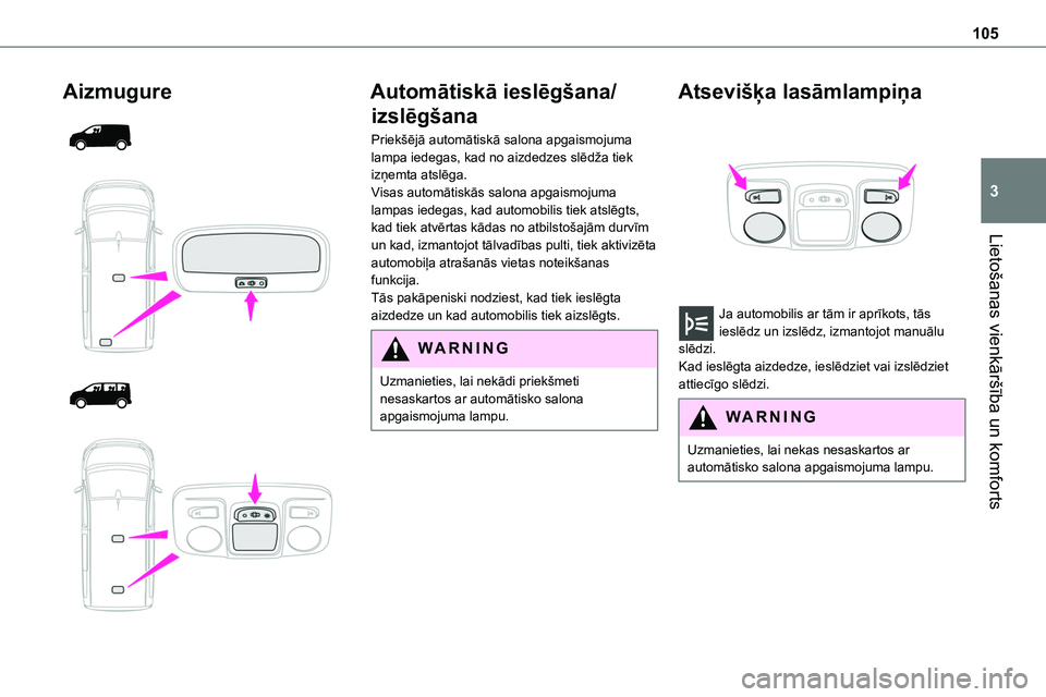 TOYOTA PROACE VERSO 2022  Lietošanas Instrukcija (in Latvian) 105
Lietošanas vienkāršība un komforts
3
Aizmugure 
  
  
  
 
Automātiskā ieslēgšana/
izslēgšana
Priekšējā automātiskā salona apgaismojuma lampa iedegas, kad no aizdedzes slēdža tiek