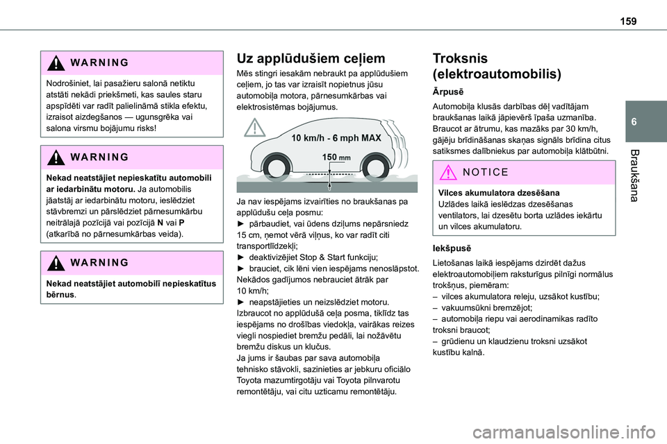 TOYOTA PROACE VERSO 2022 Lietošanas Instrukcija (in Latvian) 159
Braukšana
6
WARNI NG
Nodrošiniet, lai pasažieru salonā netiktu atstāti nekādi priekšmeti, kas saules staru apspīdēti var radīt palielināmā stikla efektu, izraisot aizdegšanos — ugun TOYOTA PROACE VERSO 2022 Lietošanas Instrukcija (in Latvian) 159
Braukšana
6
WARNI NG
Nodrošiniet, lai pasažieru salonā netiktu atstāti nekādi priekšmeti, kas saules staru apspīdēti var radīt palielināmā stikla efektu, izraisot aizdegšanos — ugun