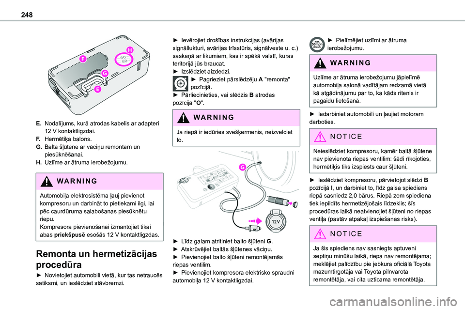 TOYOTA PROACE VERSO 2022  Lietošanas Instrukcija (in Latvian) 248
 
E.Nodalījums, kurā atrodas kabelis ar adapteri 12 V kontaktligzdai.
F.Hermētiķa balons.
G.Balta šļūtene ar vāciņu remontam un piesūknēšanai.
H.Uzlīme ar ātruma ierobežojumu.
WARNI