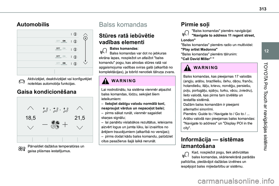 TOYOTA PROACE VERSO 2022 Lietošanas Instrukcija (in Latvian) 313
TOYOTA Pro Touch ar navigācijas sistēmu
12
Automobilis
Aktivizējiet, deaktivizējiet vai konfigurējiet noteiktas automobiļa funkcijas.
Gaisa kondicionēšana
21,518,5
Pārvaldiet dažā TOYOTA PROACE VERSO 2022 Lietošanas Instrukcija (in Latvian) 313
TOYOTA Pro Touch ar navigācijas sistēmu
12
Automobilis
Aktivizējiet, deaktivizējiet vai konfigurējiet noteiktas automobiļa funkcijas.
Gaisa kondicionēšana
21,518,5
Pārvaldiet dažā